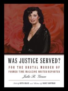 Was Justice Served? : For the Brutal Murder of Former Time Magazine Writer/Reporter Julie R. Grace