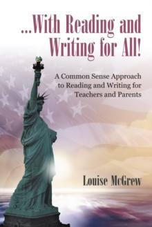 ...With Reading and Writing for All! : A Common Sense Approach to Reading and Writing for Teachers and Parents