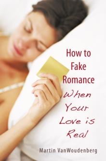 How to Fake Romance : When Your Love Is Real