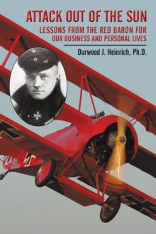 Attack out of the Sun : Lessons from the Red Baron for Our Business and Personal Lives