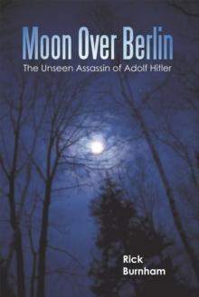 Moon over Berlin : The Unseen Assassin of Adolf Hitler