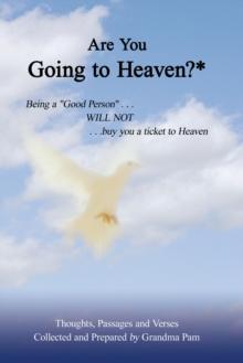 Are You Going to Heaven?* : Being a "Good Person" .  .  ..Will Not.  .  .  Buy You a Ticket to Heaven