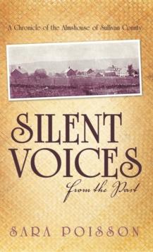 Silent Voices from the Past : A Chronicle of the Almshouse of Sullivan County