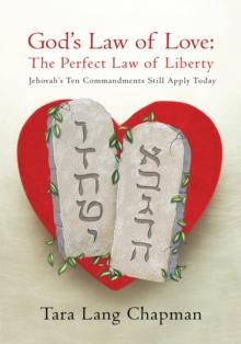 God's Law of Love:  the Perfect Law of Liberty : Jehovah's Ten Commands Still Apply Today