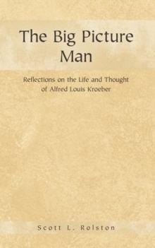 The Big Picture Man : Reflections on the Life and Thought of Alfred Louis Kroeber