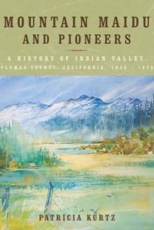 Mountain Maidu and Pioneers : A History of Indian Valley, Plumas County, California, 1850 - 1920