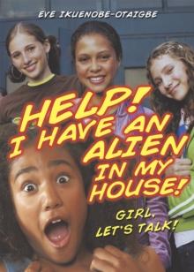 Help! I Have an Alien in My House! : Girl, Let's Talk!