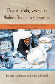 From Folk Art to Modern Design in Ceramics : Ethnographic Adventures in Denmark and Mexico  1975-1978 Updated 2010