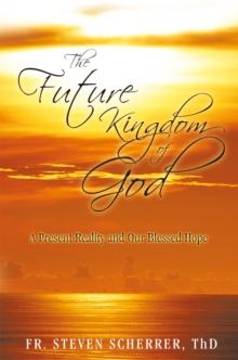 The Future Kingdom of God : A Present Reality and Our Blessed Hope