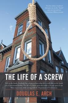 The Life of a Screw : Life on the Inside.  Everybody Has a Desire to Learn What Life Is Really Like on the Inside of a Correctional Facility. the Life of a Screw Gives the Reader a 10 Year Span of One