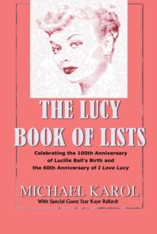 The Lucy Book of Lists : Celebrating Lucille Ball's Centennial and the 60Th Anniversary of I Love Lucy