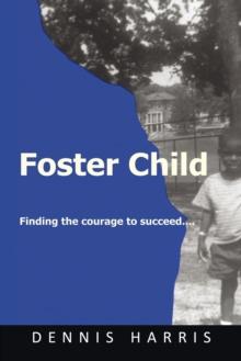 Foster Child : Finding the Courage to Succeed