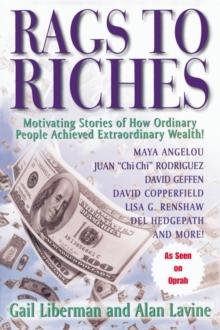 Rags to Riches : Motivating Stories of How Ordinary People Achieved Extraordinary Wealth