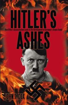 Hitler'S Ashes : How Hitler'S Assassination Leads to the Development of Germany'S Atomic Bomb