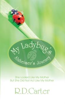 My Ladybug's Alzheimer's Journey : She Looked Like My Mother but She Did Not Act Like My Mother