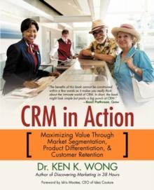 Crm in Action : Maximizing Value Through Market Segmentation, Product Differentiation & Customer Retention