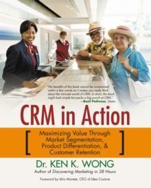 Crm in Action : Maximizing Value Through Market Segmentation, Product Differentiation & Customer Retention