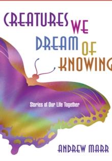 Creatures We Dream of Knowing : Stories of Our Life Together