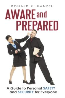 Aware and Prepared : A Guide to Personal Safety and Security for Everyone