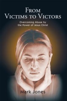 From Victims to Victors : Overcoming Abuse by the Power of Jesus Christ