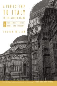 A Perfect Trip to Italy-In the Golden Years : Volume 1: Florence, Venice, Rome, and Tuscany