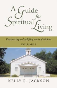 A Guide for Spiritual Living : Empowering and Uplifting Words of Wisdom, Vol. I