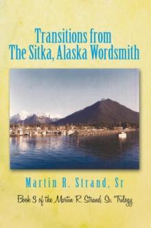 Transitions from the Sitka, Alaska Wordsmith : Book 3 of the Martin R. Strand, Sr. Trilogy