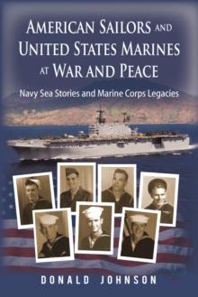 American Sailors and United States Marines at War and Peace : Navy Sea Stories and Marine Corps Legacies