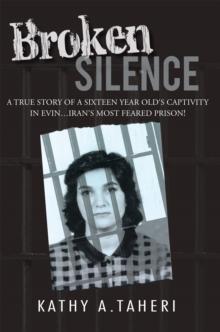 Broken Silence : A True Story of a Sixteen Year Old'S Captivity in Evin...Iran'S Most Feared Prison!