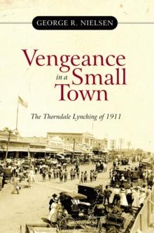 Vengeance in a Small Town : The Thorndale Lynching of 1911