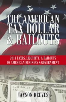 The American Tax Dollar & Bailouts : 2011 Taxes, Liquidity, & Bailouts of American Business & Government