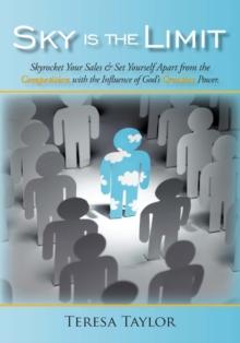 Sky Is the Limit : Skyrocket Your Sales & Set Yourself Apart from the Competition with the Influence of God's Creative Power.