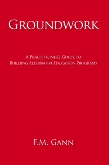 Groundwork : A Practitioner'S Guide to Building Alternative Education Programs