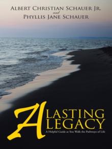 A Lasting Legacy : A  Helpful Guide as You Walk the Pathways of Life