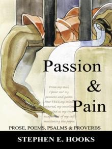 Passion and Pain : Prose, Poems, Psalms, and Proverbs