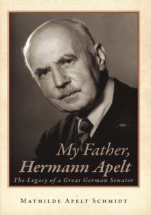 My Father, Hermann Apelt : The Legacy of a Great German Senator