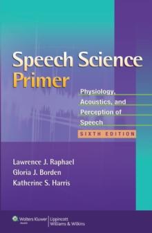 Speech Science Primer : Physiology, Acoustics, and Perception of Speech