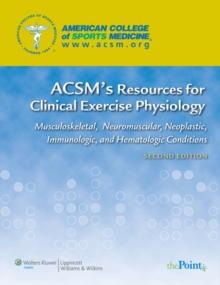 ACSM's Resources for Clinical Exercise Physiology : usculoskeletal, Neuromuscular, Neoplastic, Immunologic and Hematologic Conditions