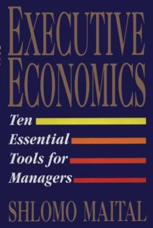 Executive Economics : Ten Tools for Business Decision Makers