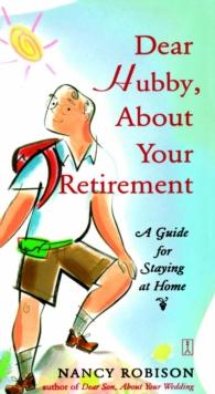 Dear Hubby, About Your Retirement : A Guide for Staying at Home