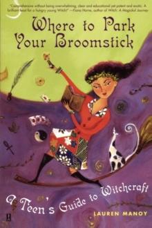 Where to Park Your Broomstick : A Teen's Guide to Witchcraft