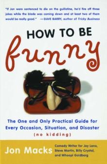 How to Be Funny : The One and Only Practical Guide for Every Occasion, Situation, and Disaster (no kidding)