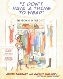 I Don't Have a Thing to Wear : The Psychology of Your Closet