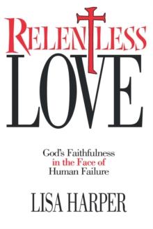 Relentless Love : God's Faithfulness In The Face of Human Failure