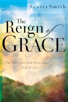 The Reign of Grace : The Delignts and Demands of God's Love