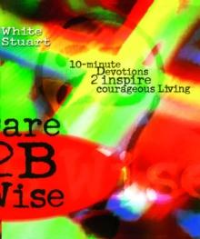 Dare 2B Wise : 10 minute devotions 2 inspire courageous living