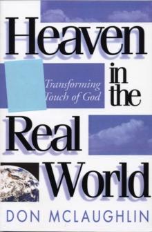 Heaven in the Real World : The Transforming Touch of God