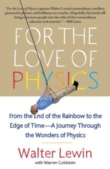 For the Love of Physics : From the End of the Rainbow to the Edge of Time - A Journey Through the Wonders of Physics