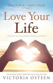 Daily Readings from Love Your Life : Devotions for Living Happy, Healthy, and Whole