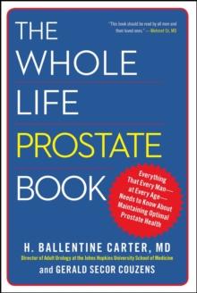 The Whole Life Prostate Book : Everything That Every Man-at Every Age-Needs to Know About Maintaining Optimal Prostate Health